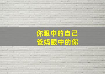 你眼中的自己 爸妈眼中的你